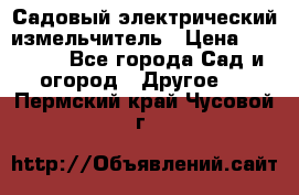 Садовый электрический измельчитель › Цена ­ 17 000 - Все города Сад и огород » Другое   . Пермский край,Чусовой г.